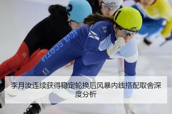 李月汝连续获得稳定轮换后风暴内线搭配取舍深度分析